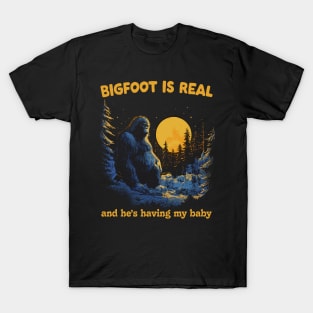 Bigfoot Is Real & He's Having My Baby T-Shirt
